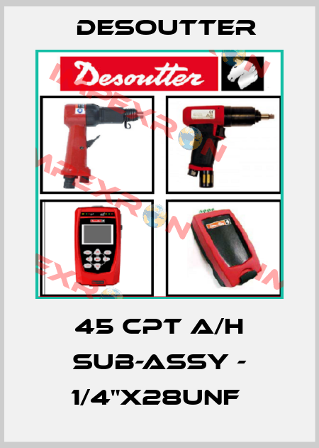 45 CPT A/H SUB-ASSY - 1/4"X28UNF  Desoutter