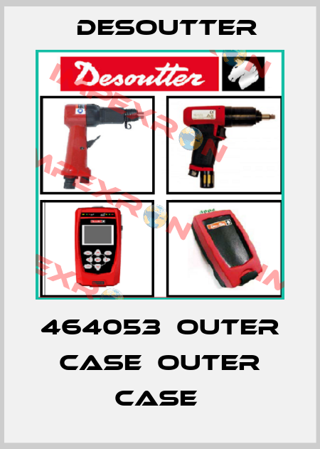 464053  OUTER CASE  OUTER CASE  Desoutter