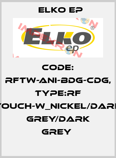 Code: RFTW-ANI-BDG-CDG, Type:RF Touch-W_nickel/dark grey/dark grey  Elko EP