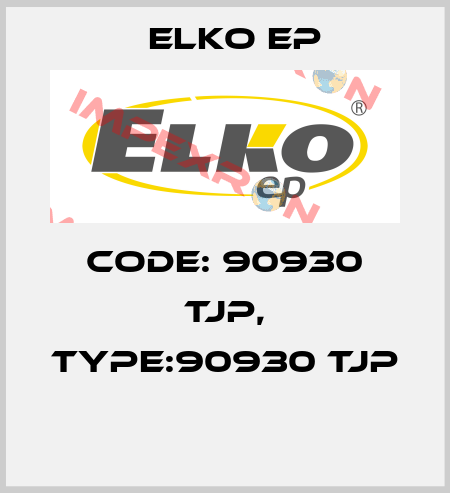 Code: 90930 TJP, Type:90930 TJP  Elko EP