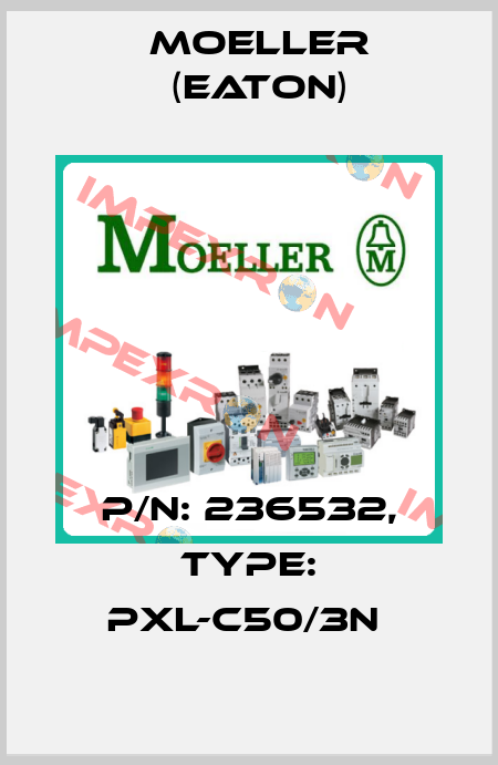 P/N: 236532, Type: PXL-C50/3N  Moeller (Eaton)