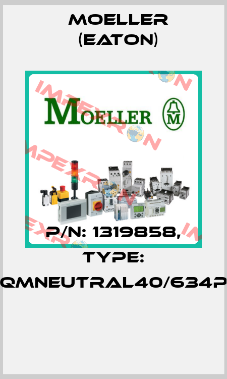 P/N: 1319858, Type: QMNEUTRAL40/634P  Moeller (Eaton)