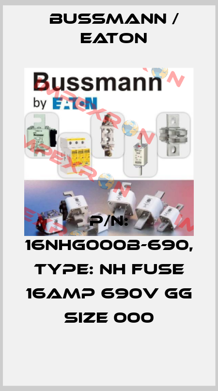 P/N: 16NHG000B-690, Type: NH FUSE 16AMP 690V gG SIZE 000 BUSSMANN / EATON