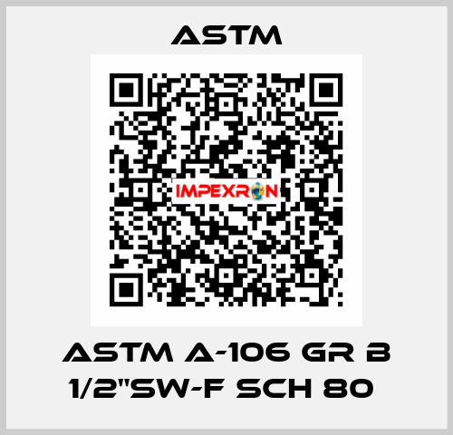 ASTM A-106 GR B 1/2"SW-F SCH 80  Astm