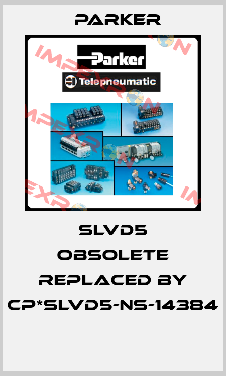 sLVD5 obsolete replaced by CP*SLVD5-NS-14384  Parker