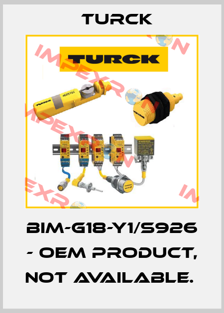 BIM-G18-Y1/S926 - OEM PRODUCT, NOT AVAILABLE.  Turck