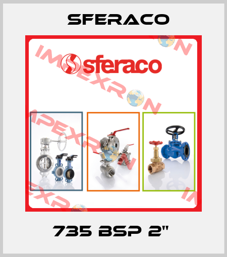 735 BSP 2"  Sferaco