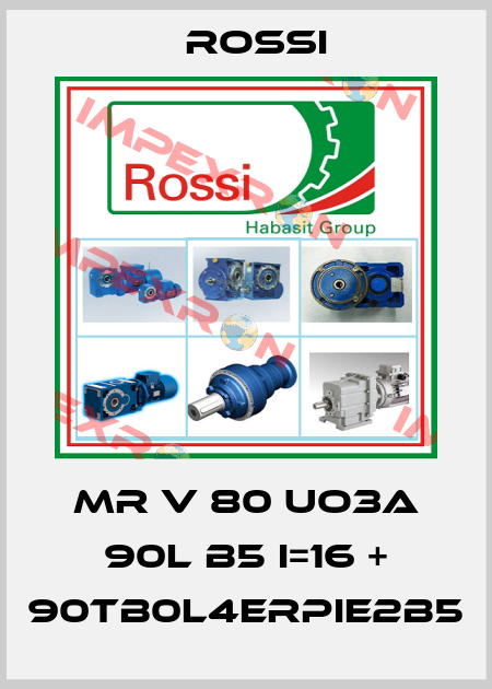 MR V 80 UO3A 90L B5 I=16 + 90TB0L4ErPIE2B5 Rossi