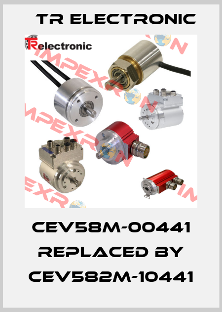 CEV58M-00441 replaced by CEV582M-10441 TR Electronic