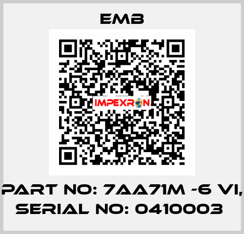 PART NO: 7AA71M -6 VI, SERIAL NO: 0410003  Emb