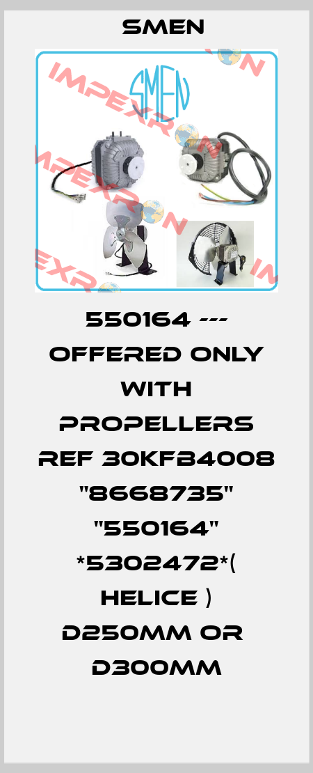 550164 --- offered only with propellers ref 30KFB4008 "8668735" "550164" *5302472*( HELICE ) D250MM or  D300MM Smen