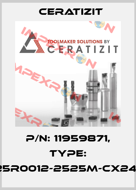 P/N: 11959871, Type: E25R0012-2525M-CX24-3 Ceratizit