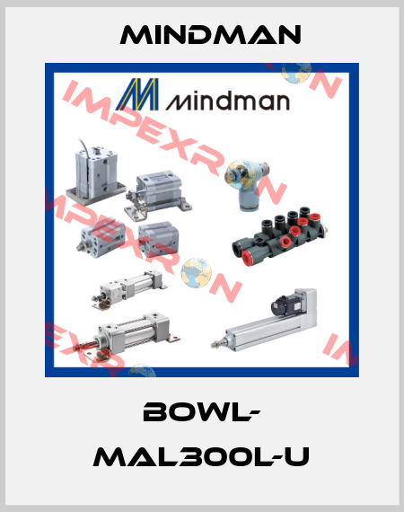 BOWL- MAL300L-U Mindman
