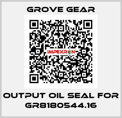output oil seal for GR8180544.16 GROVE GEAR