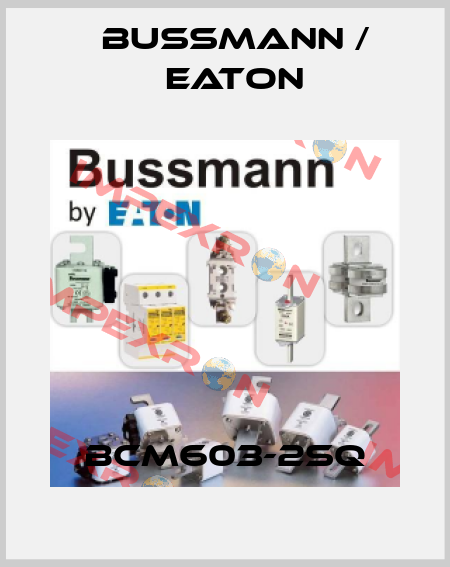 BCM603-2SQ BUSSMANN / EATON