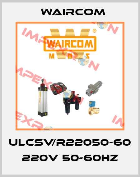 ULCSV/R22050-60  220V 50-60Hz Waircom