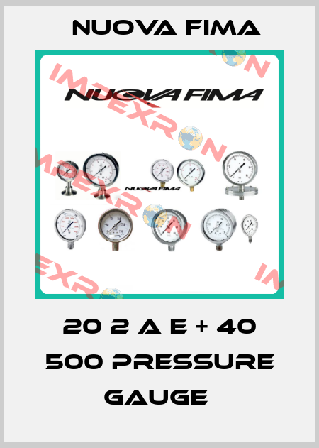 20 2 A E + 40 500 Pressure Gauge  Nuova Fima