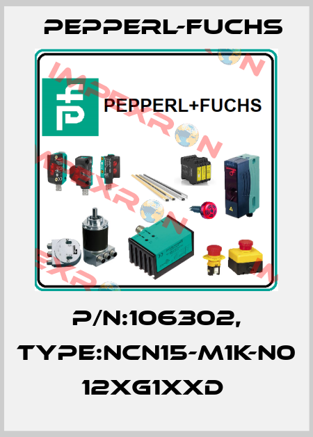 P/N:106302, Type:NCN15-M1K-N0          12xG1xxD  Pepperl-Fuchs