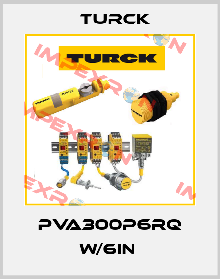 PVA300P6RQ W/6IN  Turck